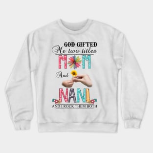 God Gifted Me Two Titles Mom And Nani And I Rock Them Both Wildflowers Valentines Mothers Day Crewneck Sweatshirt